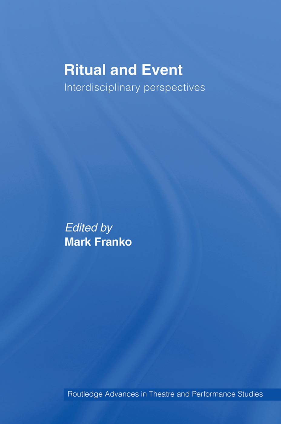 Ritual and Event: Interdisciplinary Perspectives (Routledge Advances in Theatre & Performance Studies, 7, Band 7)