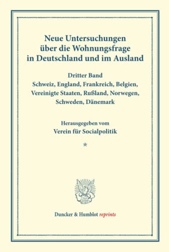 Neue Untersuchungen über die Wohnungsfrage in Deutschland und im Ausland.: Dritter Band: Schweiz, England, Frankreich, Belgien, Vereinigte Staaten, ... XCVII). (Duncker & Humblot reprints, Band 97)