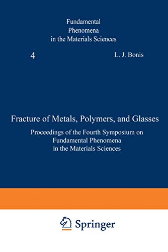 Fracture of Metals, Polymers, and Glasses: Proceedings of the Fourth Symposium on Fundamental Phenomena in the Materials Sciences (Fundamental Phenomena in the Materials Science, 4, Band 4)