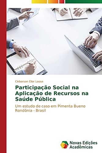 Participação Social na Aplicação de Recursos na Saúde Pública: Um estudo de caso em Pimenta Bueno Rondônia - Brasil