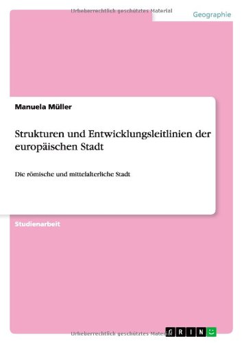 Strukturen und Entwicklungsleitlinien der europäischen Stadt: Die römische und mittelalterliche Stadt