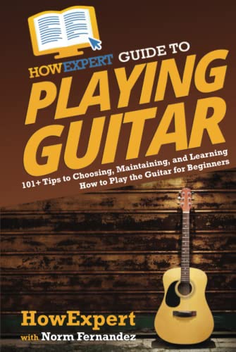 HowExpert Guide to Playing Guitar: 101+ Tips to Choosing, Maintaining, and Learning How to Play the Guitar for Beginners
