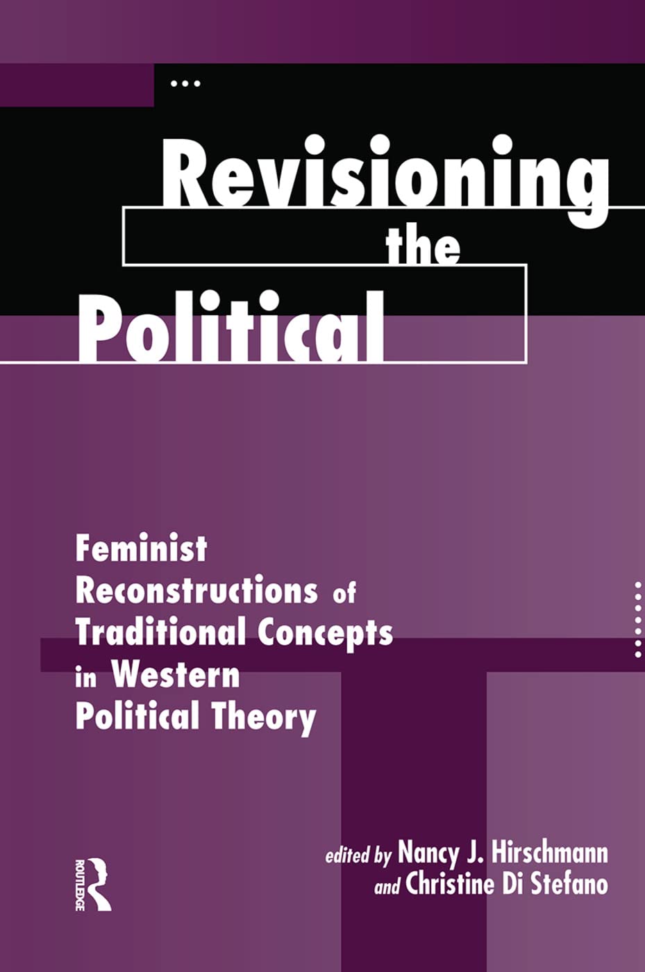 Revisioning The Political: Feminist Reconstructions Of Traditional Concepts In Western Political Theory