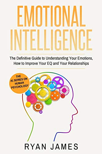 James Ryan Emotional Intelligence, The Definitive Guide To Understanding Your Emotions, How To Improve Your Eq And Your Relationships (Emotional Intelligence