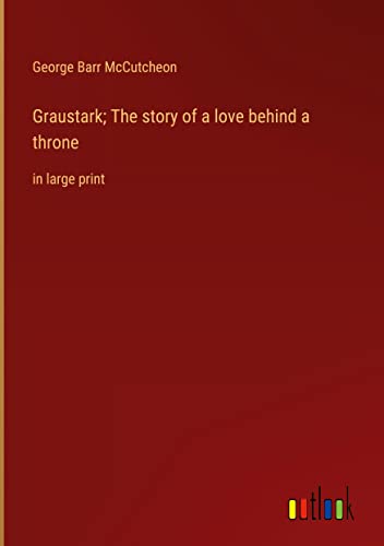 Graustark; The story of a love behind a throne: in large print
