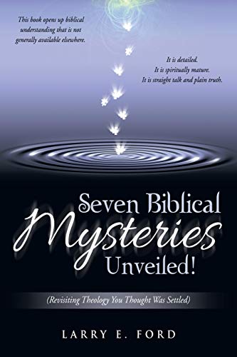 Seven Biblical Mysteries Unveiled!: (Revisiting Theology You Thought Was Settled)