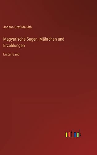 Magyarische Sagen, Mährchen und Erzählungen: Erster Band