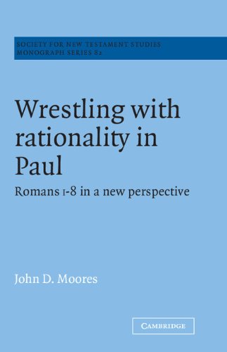 Wrestling with Rationality in Paul: Romans 1-8 in a New Perspective (Society for New Testament Studies Monograph Series, Band 82)