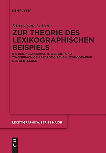 Zur Theorie des lexikographischen Beispiels: Die Beispielangaben in der ein- und zweisprachigen pädagogischen Lexikographie des Deutschen (Lexicographica. Series Maior, 158, Band 158)