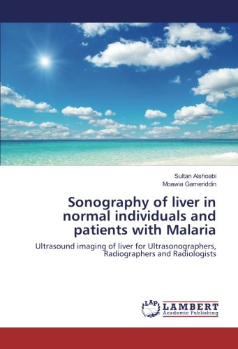Sonography of liver in normal individuals and patients with Malaria: Ultrasound imaging of liver for Ultrasonographers, Radiographers and Radiologists
