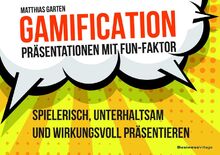 Gamification – Präsentationen mit Fun-Faktor: Spielerisch, unterhaltsam und wirkungsvoll präsentieren