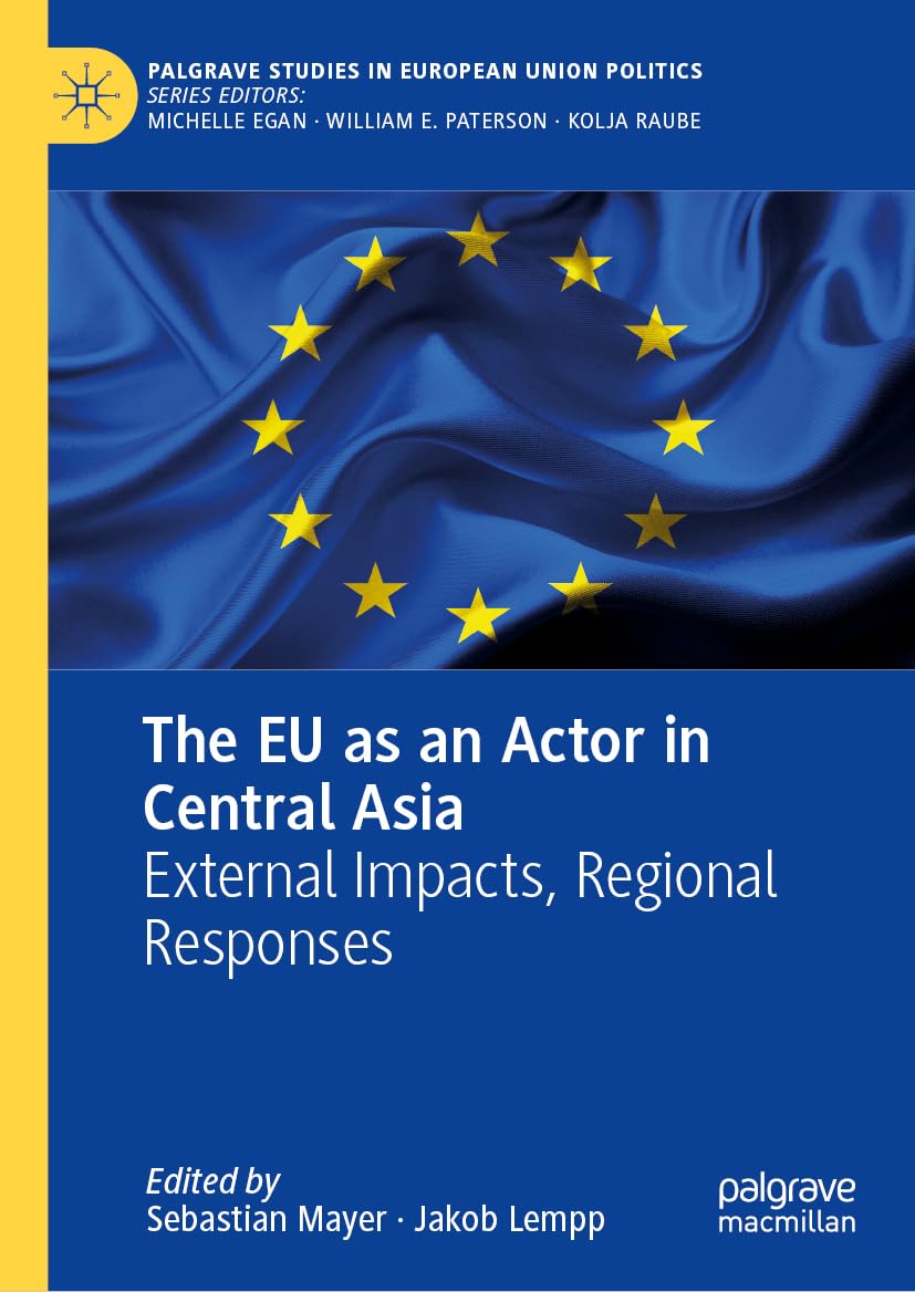 The EU as an Actor in Central Asia: External Impacts, Regional Responses (Palgrave Studies in European Union Politics)