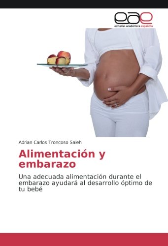 Alimentación y embarazo: Una adecuada alimentación durante el embarazo ayudará al desarrollo óptimo de tu bebé