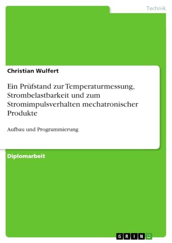 Ein Prüfstand zur Temperaturmessung, Strombelastbarkeit und zum Stromimpulsverhalten mechatronischer Produkte: Aufbau und Programmierung