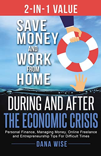 2-in-1 Value Save Money and Work from Home During and After the Economic Crisis: Save Money and Work from Home During and After the Economic Crisis: ... and Entrepreneurship Tips For Difficult Times