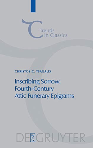 Inscribing Sorrow: Fourth-Century Attic Funerary Epigrams (Trends in Classics - Supplementary Volumes, 1)