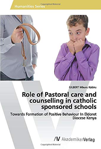 Role of Pastoral care and counselling in catholic sponsored schools: Towards Formation of Positive Behaviour In Eldoret Diocese Kenya
