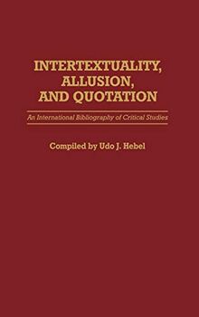 Intertextuality, Allusion, and Quotation: An International Bibliography of Critical Studies (Bibliographies and Indexes in World Literature)