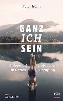 Ganz ich sein: Entspannt eintauchen in Gottes Berufung