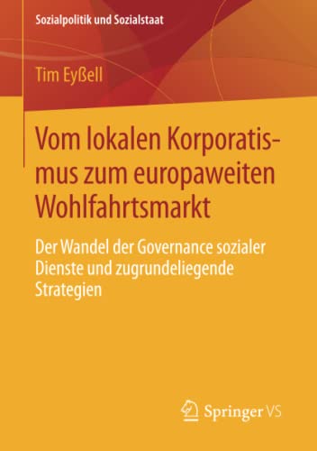 Vom lokalen Korporatismus zum europaweiten Wohlfahrtsmarkt: Der Wandel der Governance sozialer Dienste und zugrundeliegende Strategien (Sozialpolitik und Sozialstaat)