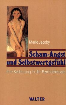 Scham-Angst und Selbstwertgefühl. Ihre Bedeutung in der Psychotherapie