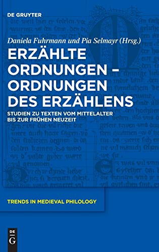 Erzählte Ordnungen – Ordnungen des Erzählens: Studien zu Texten vom Mittelalter bis zur Frühen Neuzeit (Trends in Medieval Philology, 40, Band 40)