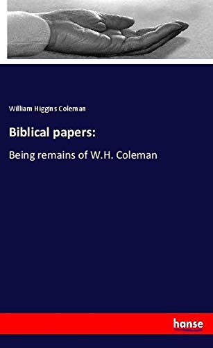 Biblical papers:: Being remains of W.H. Coleman