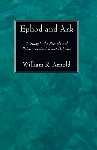 Ephod and Ark: A Study in the Records and Religion of the Ancient Hebrews