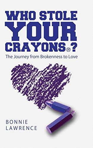 Who Stole Your Crayons®?: The Journey from Brokenness to Love