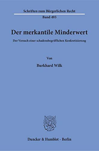 Der merkantile Minderwert.: Der Versuch einer schadensbegrifflichen Konkretisierung. (Schriften zum Bürgerlichen Recht)