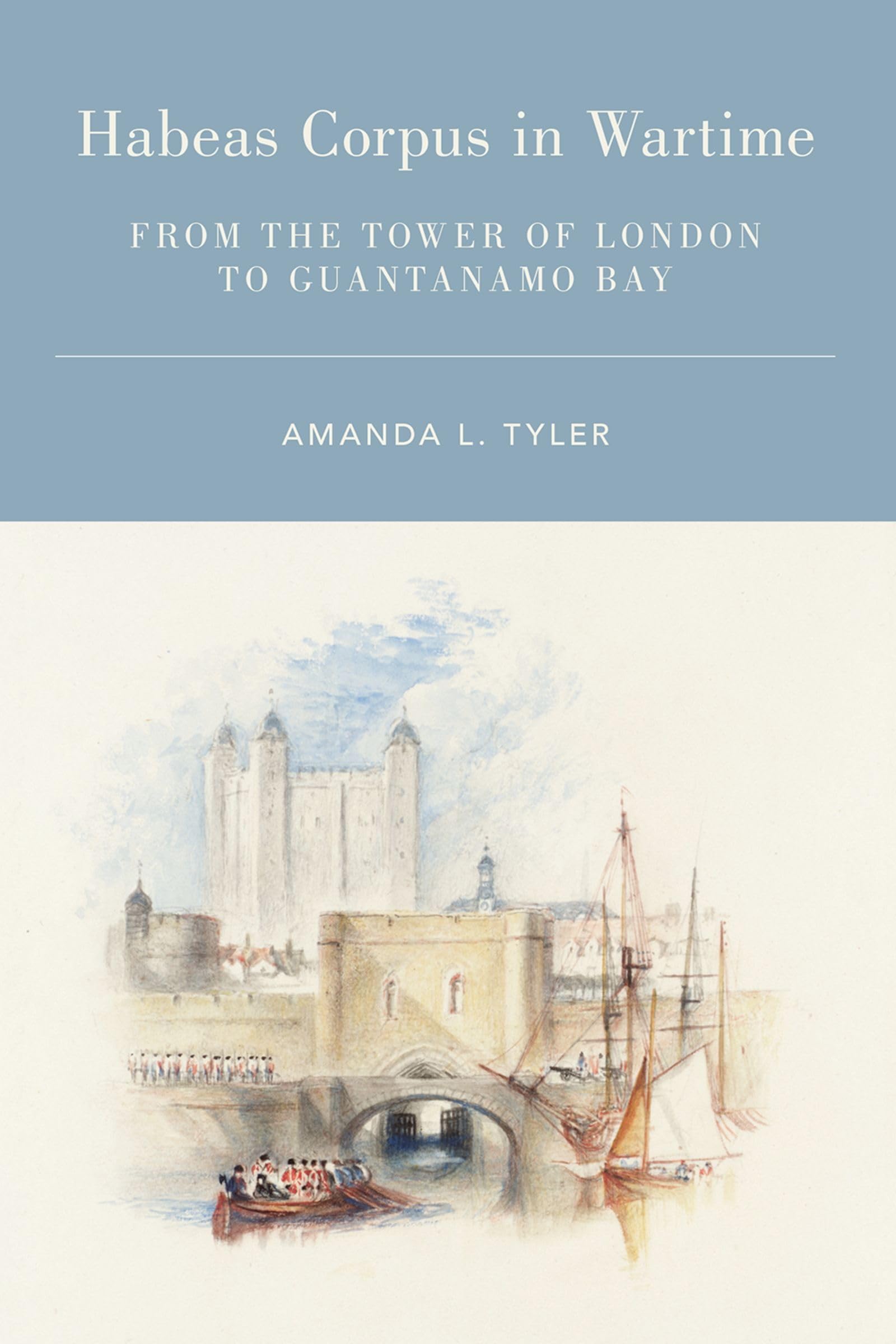 Habeas Corpus in Wartime: From the Tower of London to Guantanamo Bay