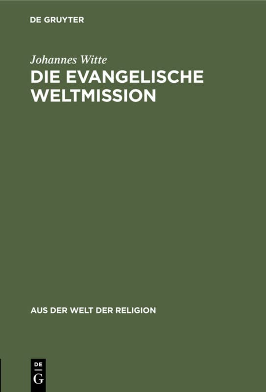 Die evangelische Weltmission: Ihre Ziele, Wege und Erfolge (Aus der Welt der Religion, 4, Band 4)