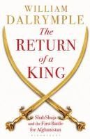 The Return of a King: Shah Shuja and the First Battle for Afghanistan, 1839-42