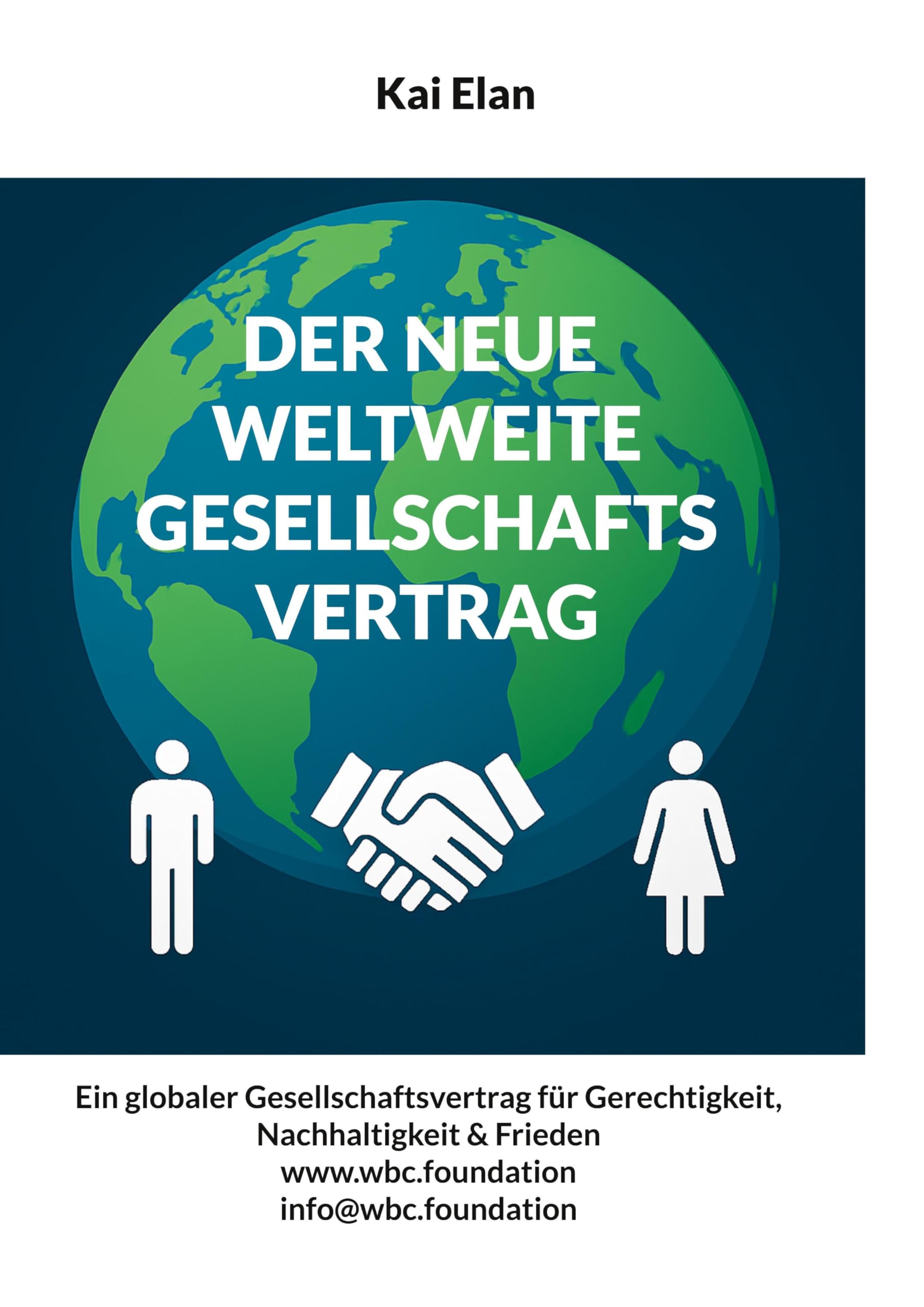 DER NEUE WELTWEITE GESELLSCHAFTSVERTRAG: Ein globaler Gesellschaftsvertrag für Gerechtigkeit, Nachhaltigkeit & Frieden (WBC-Buch)
