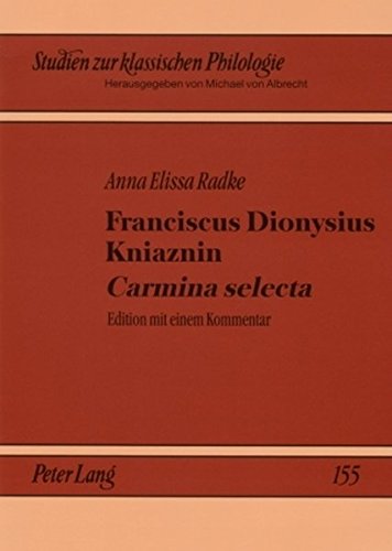 Franciscus Dionysius Kniaznin «Carmina selecta»: Edition mit einem Kommentar- Ein Blick in die Dichterwerkstatt eines polnischen Neulateiners (Studien zur klassischen Philologie)