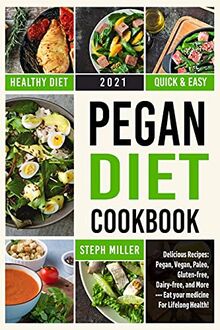 Pegan Diet Cookbook: Delicious Recipes: Pegan, Vegan, Paleo, Gluten-free, Dairy-free, and More --- The Path to Lifelong Health!