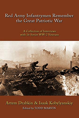 Red Army Infantrymen Remember the Great Patriotic War: A Collection of Interviews with 16 Soviet WW-2 Veterans