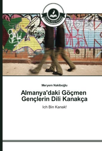 Almanya'daki Göçmen Gençlerin Dili Kanakça: Ich Bin Kanak!