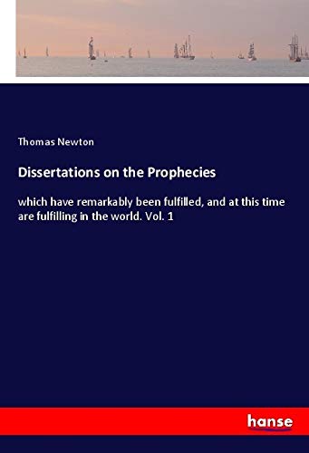 Dissertations on the Prophecies: which have remarkably been fulfilled, and at this time are fulfilling in the world. Vol. 1