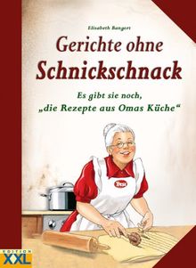 Gerichte ohne Schnickschnack: Es gibt sie noch, Die Rezepte aus Omas Küche