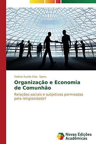 Organização e Economia de Comunhão: Relações sociais e subjetivas permeadas pela religiosidade?
