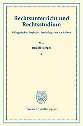 Rechtsunterricht und Rechtsstudium.: Pädagogisches, Logisches, Psychologisches zur Reform. (Abhandlungen zur Rechtswissenschaft und zu ihrer Methode, Heft 1). (Duncker & Humblot reprints)