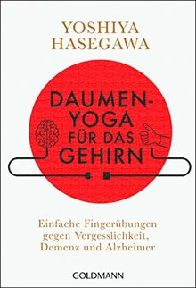 Daumen-Yoga für das Gehirn: Einfache Fingerübungen gegen Vergesslichkeit, Demenz und Alzheimer