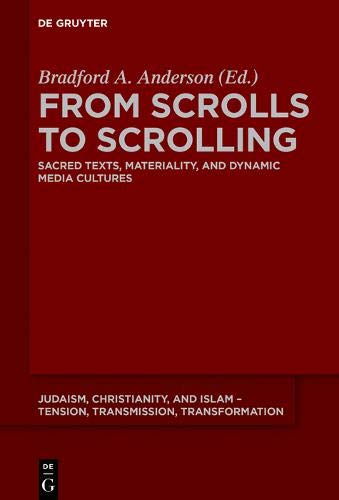 From Scrolls to Scrolling: Sacred Texts, Materiality, and Dynamic Media Cultures (Judaism, Christianity, and Islam – Tension, Transmission, Transformation, Band 12)