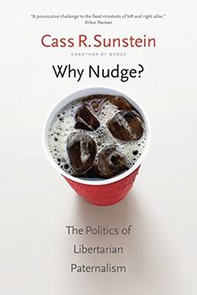 Why Nudge?: The Politics of Libertarian Paternalism: The Storrs Lectures