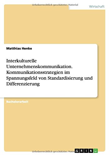 Interkulturelle Unternehmenskommunikation. Kommunikationsstrategien im Spannungsfeld von Standardisierung und Differenzierung