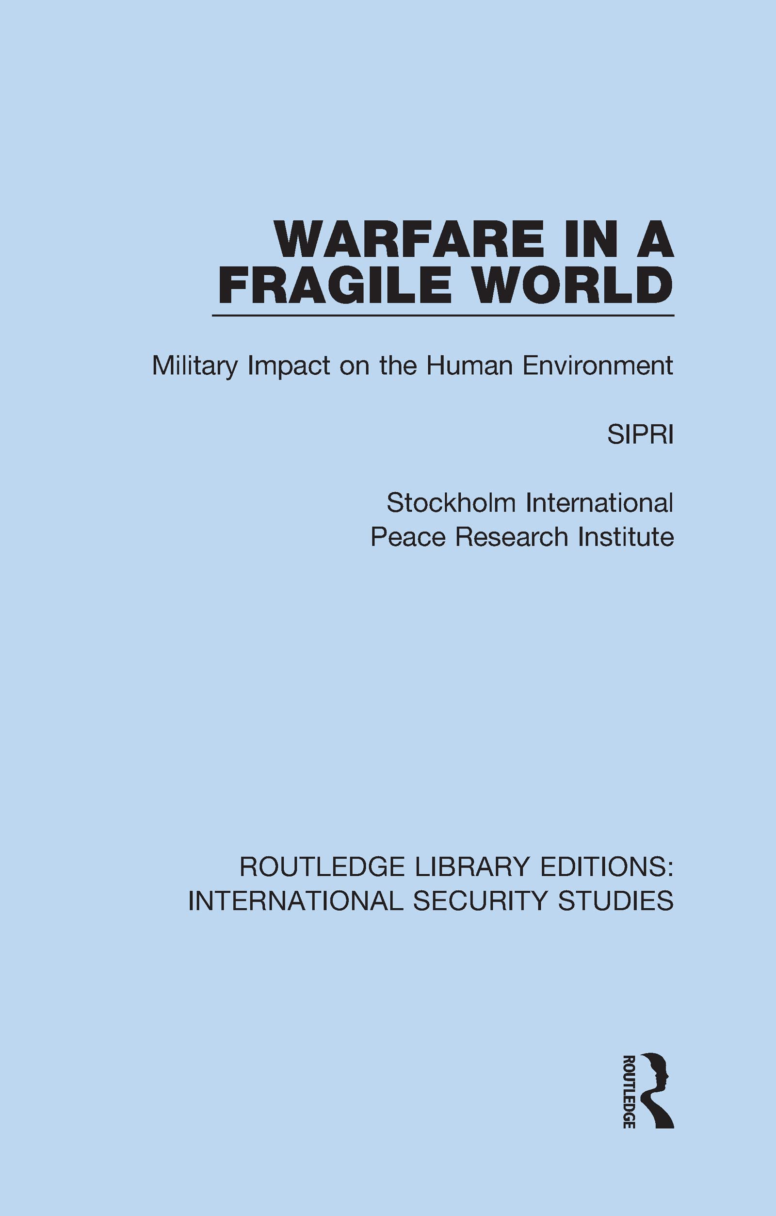 Warfare in a Fragile World: Military Impact on the Human Environment (Routledge Library Editions: International Security Studies, 21, Band 21)