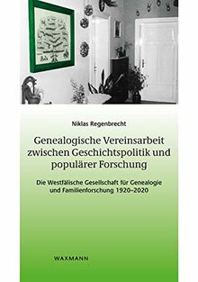 Genealogische Vereinsarbeit zwischen Geschichtspolitik und populärer Forschung: Die Westfälische Gesellschaft für Genealogie und Familienforschung ... zur Volkskultur in Nordwestdeutschland)