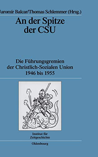 An der Spitze der CSU: Die Führungsgremien der Christlich-Sozialen Union 1946 bis 1955 (Quellen und Darstellungen zur Zeitgeschichte, 68, Band 68)