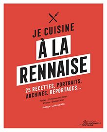 Je cuisine à la rennaise : 25 recettes, portraits, archives, reportages...